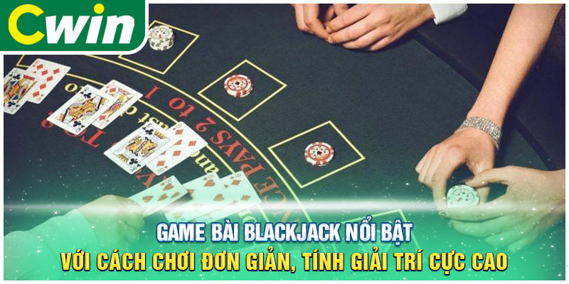 Game bài Blackjack nổi bật với cách chơi đơn giản, tính giải trí cực caoGame bài Blackjack nổi bật với cách chơi đơn giản, tính giải trí cực cao