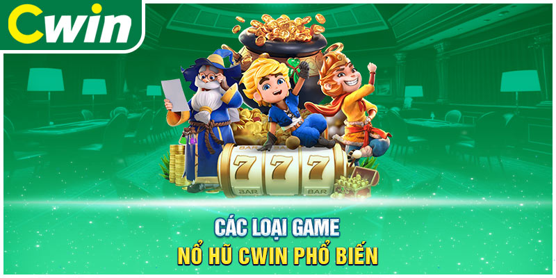 Các loại game nổ hũ cwin phổ biến