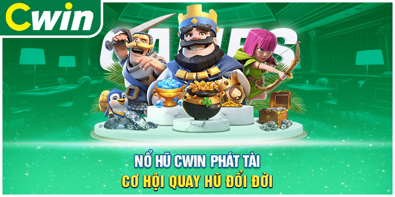 Nổ Hũ Cwin Phát Tài Cơ Hội Quay Hũ Đổi Đời