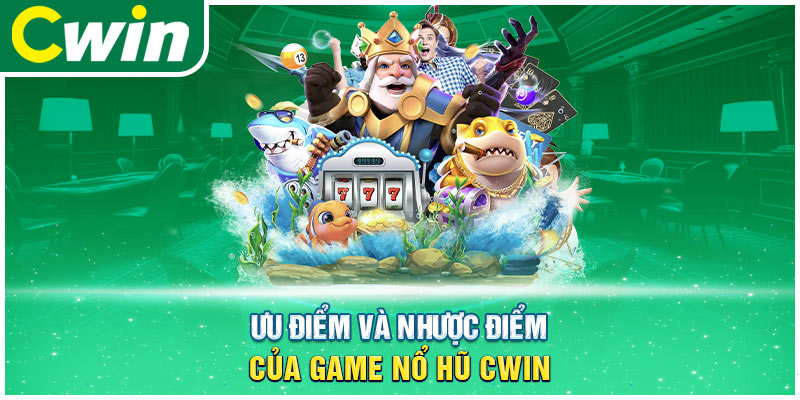 Ưu điểm và nhược điểm của game nổ hũ cwin